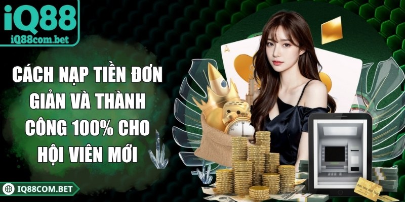 Cách nạp tiền đơn giản và thành công 100% cho hội viên mới