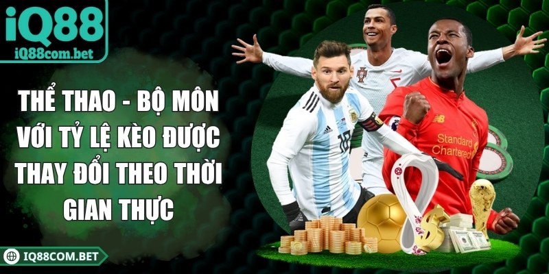 Thể thao - Bộ môn với tỷ lệ kèo được thay đổi theo thời gian thực